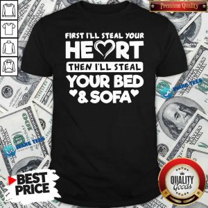Top First I’ll Steal Your Heart Then I’ll Steal Your Bed And Sofa Shirt