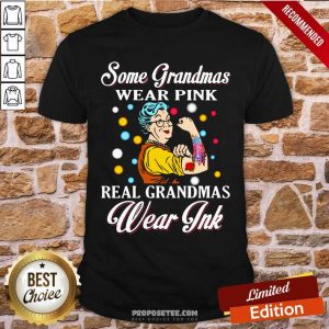 Some Grandmas Wear Pink Real Grandmas Wear Ink Shirt