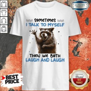 Raccoon SomeTimes I Talk To Myself Then We Both Laugh And Laugh Shirt