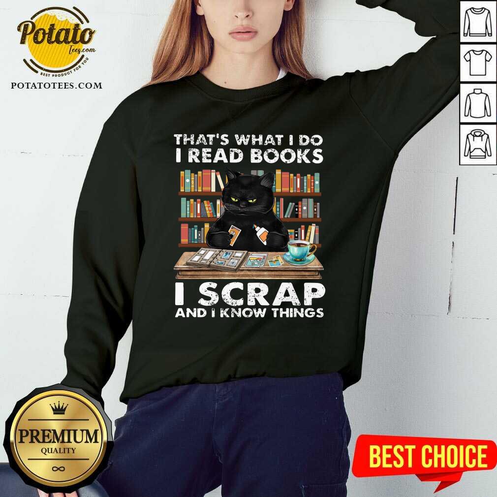 That What I Do I Read Books I Scraps And I Know Things Shirt
