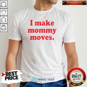 Perfect I Make Mommy Moves Shirt