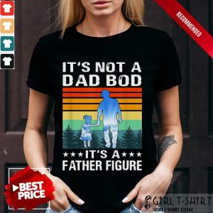 It's Not A Dad Bod It's A Father Figure Vintage Shirt