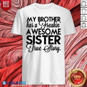 My Brother Has A Freakin Awesome Sister Shirt
