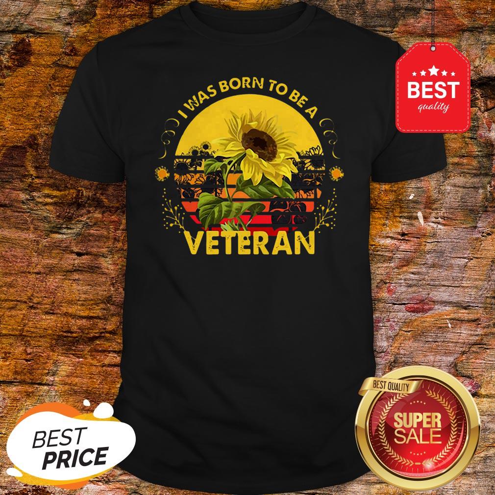 Official Vintage Sunflowers I Was Born To Be A Veteran Sun Flower Shirt