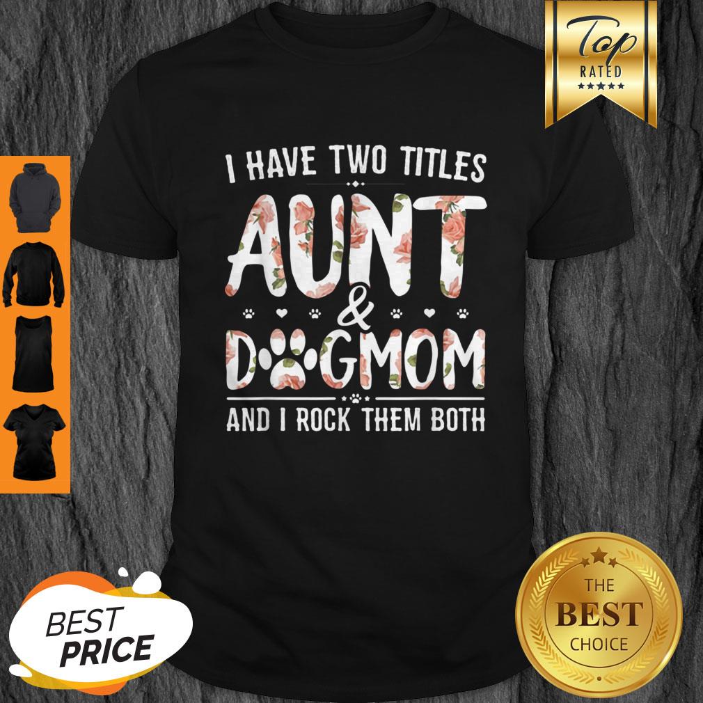 Premium I Have Two Titles Aunt And Dog Mom Flower Funny Dog Lover Shirt