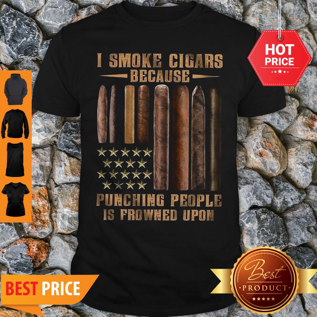 I Smoke Cigars Because Punching People Is Frowned Upon Shirt