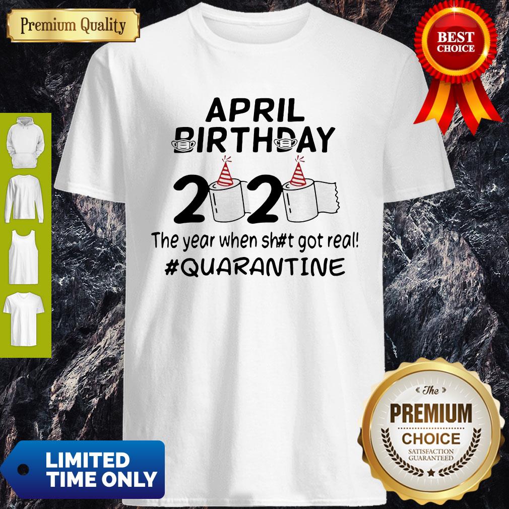 The Year When Got Real Quarantine April Birthday Toilet Paper Shirt