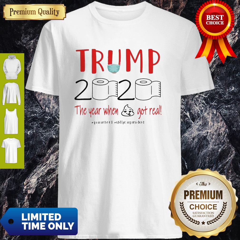 Trump 2020 The Year When Shit Got Real Quarantine Shirt