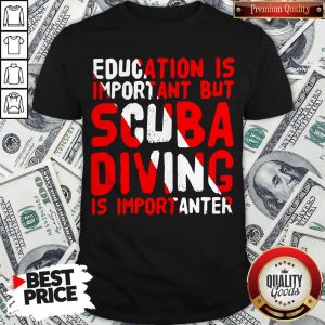 Funny Education Is Important But Scuba Diving Is Importanter Shirt