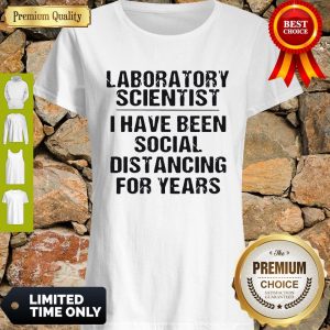 Premium Laboratory Scientist I Have Been Social Distancing For Years Covid-19 Shirt