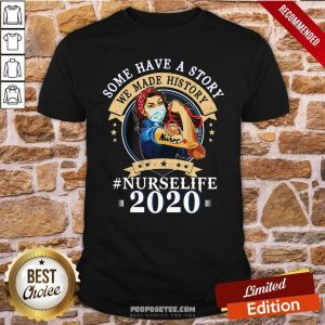 Premium Some Have A Story We Made History Nurselife 2020 Shirt