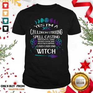 Yes Im A Cauldron Stirring Spell Casting Broom Flying Naked Dancing Moon Worshipping Card Carrying Witch Shirt