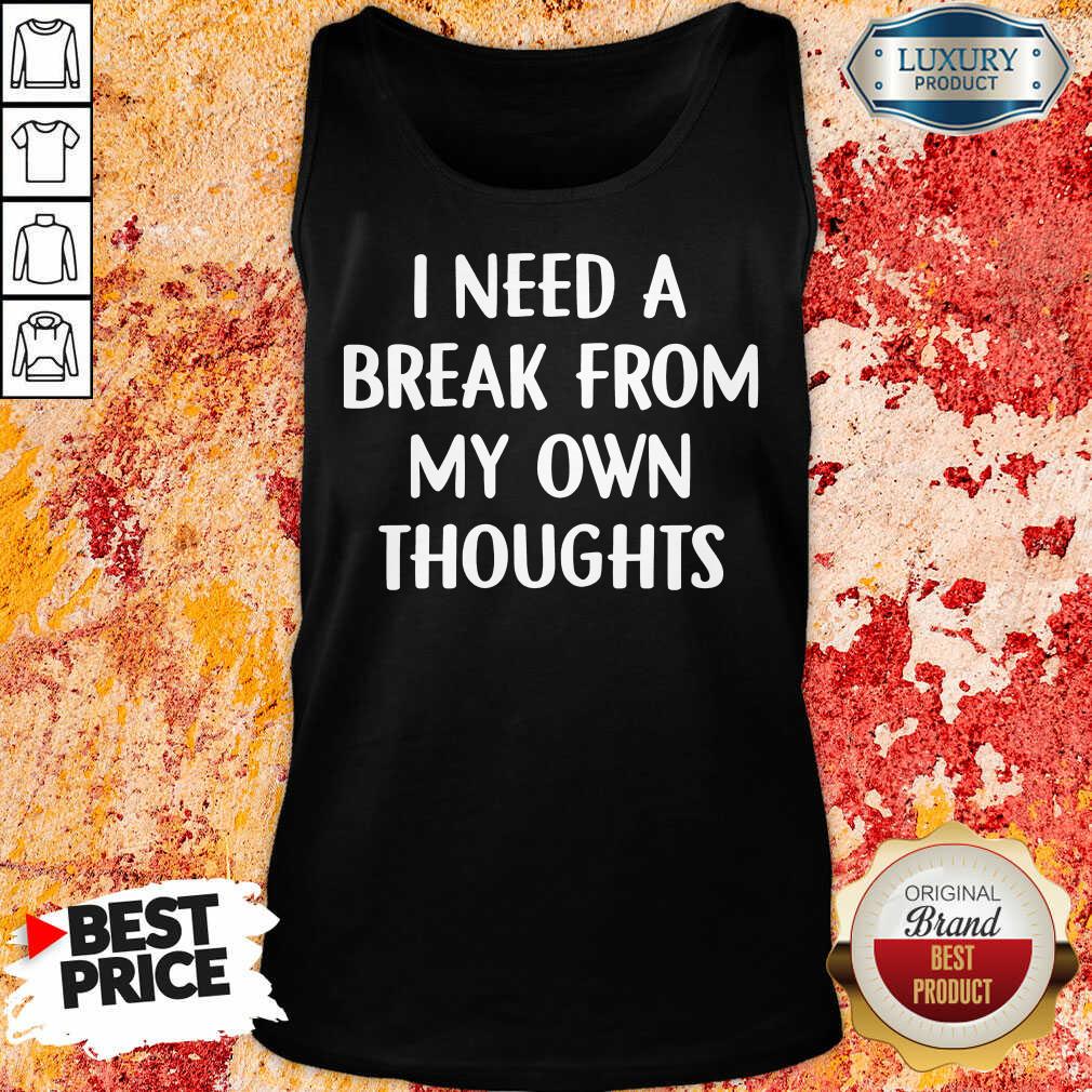 I Need A Break From My Own Thoughts Shirt