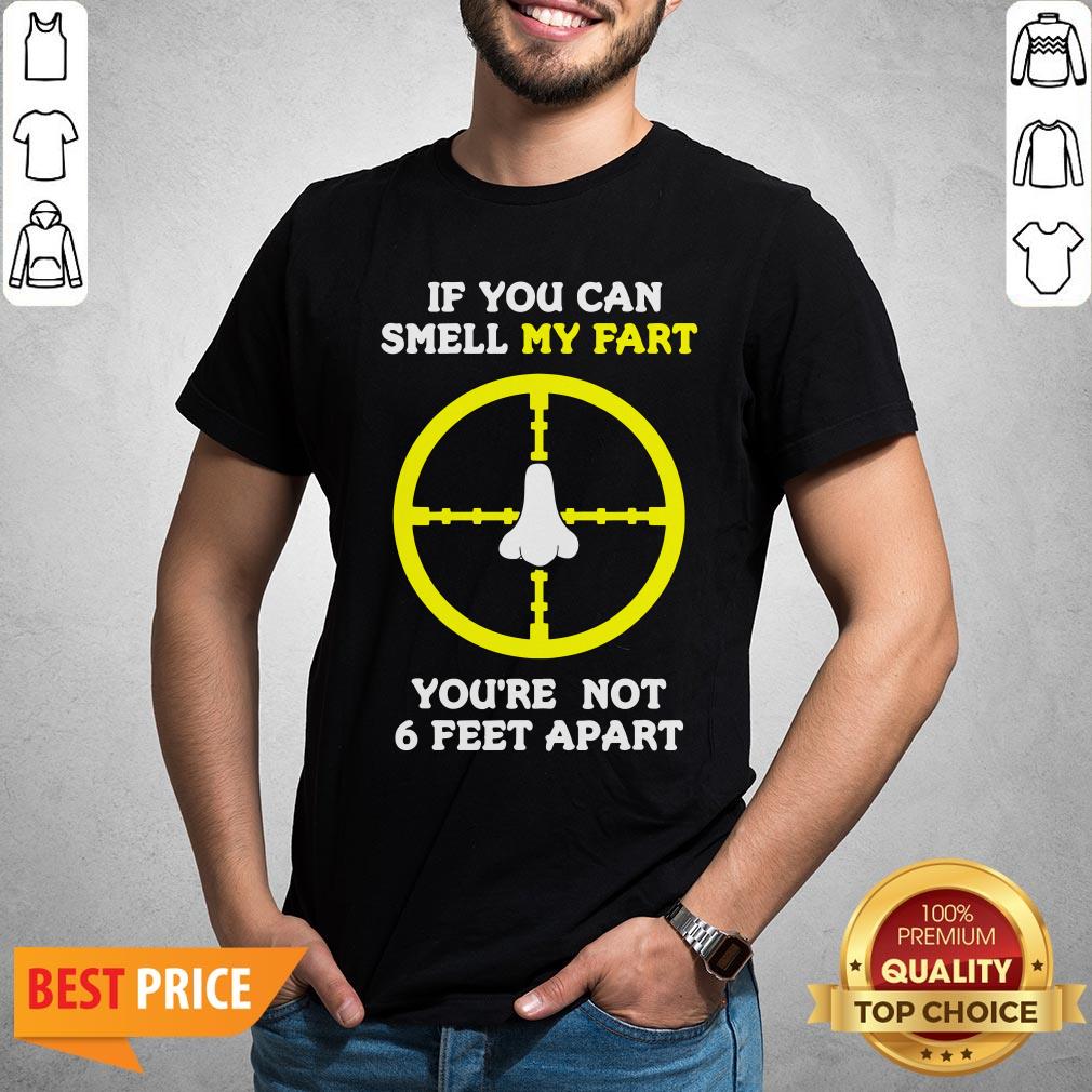Official If You Can Smell My Fart You’re Not 6 Feet Apart Funny Quote Shirt