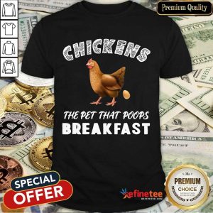 Top Chickens The Pet That Poops Breakfast Shirt