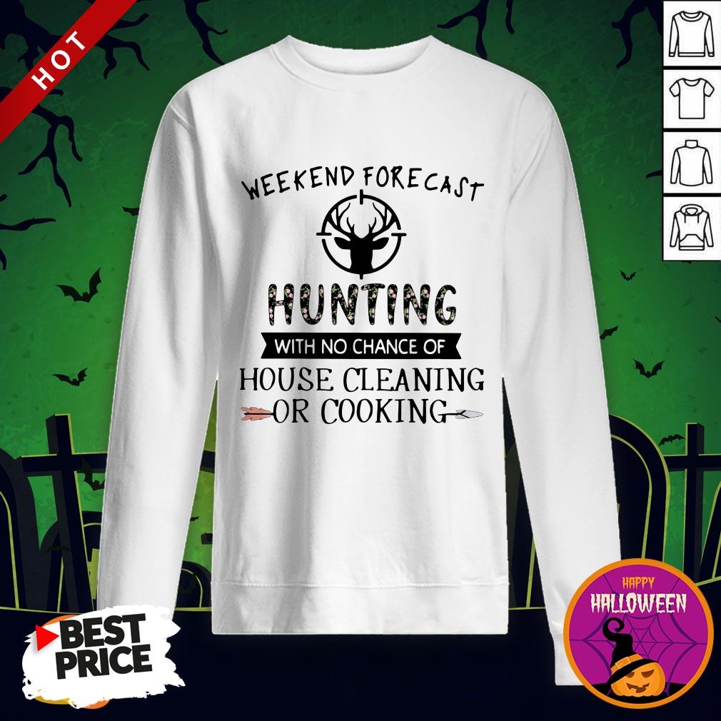 Weekend Forecast Hunting With No Chance Of House Cleaning Or Cooking Shirt