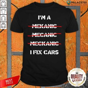 Original I’m A Mechanic I Fix Car Mechanic & Repairman Shirt