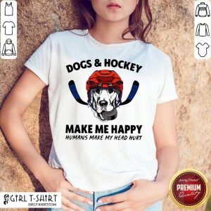 Perfect Dogs And Hockey Make Me Happy Humans Make My Head Hurt Shirt