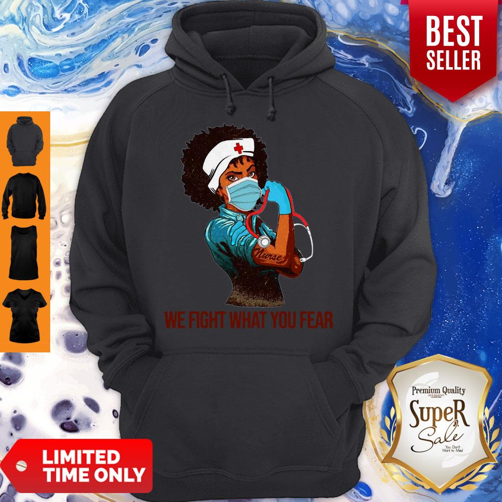 Strong Black Women Nurse We Fight What You Fear Shirt
