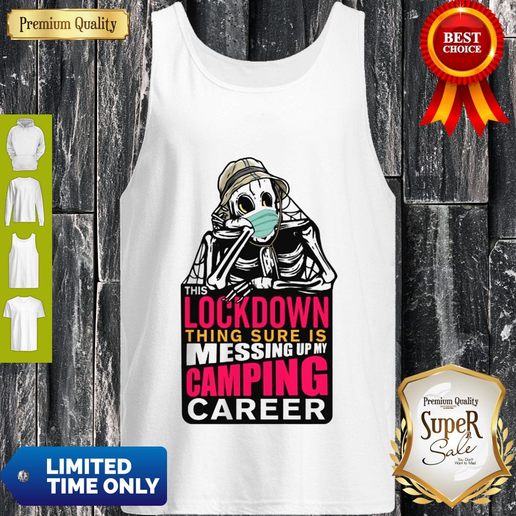 Good Skeleton This Lockdown Thing Sure Is Messing Up My Camping Career Shirt