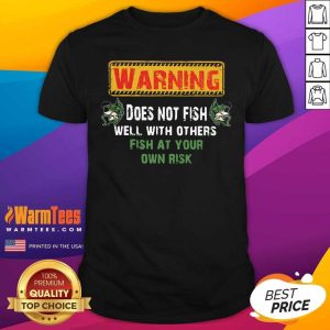 Premium Warning Does Not Fish Well With Other Fish At Your Own Risk Shirt