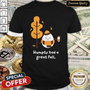Humpty Had A Great Fall Shirt