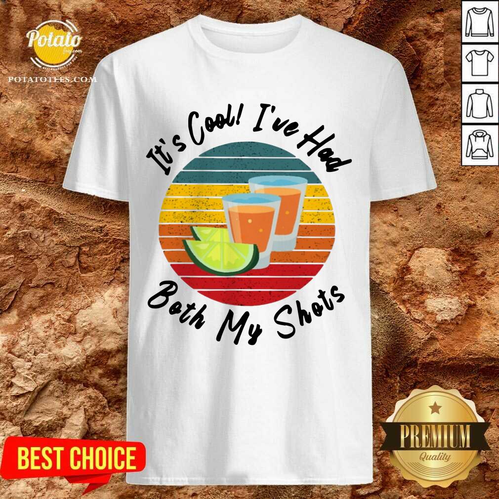 It's Cool I've Had Both My Shots Shirt