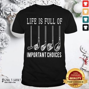 Official Life Is Full Of Important Choices Golf Shirt