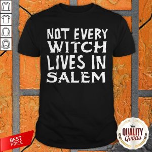 Not Every Witch Lives In Salem Shirt