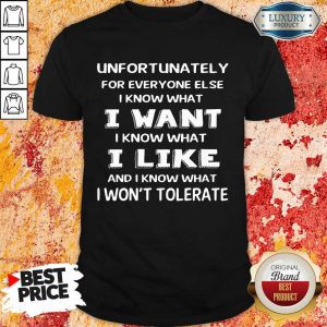 Top Unfortunately I Know What I Want I Like Shirt