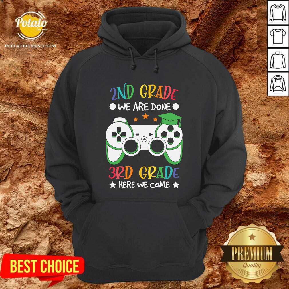 2nd Grade We Are Done 3rd Grade Here We Come Shirt