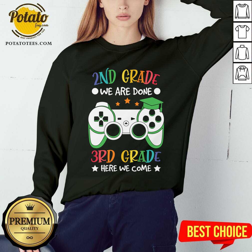 2nd Grade We Are Done 3rd Grade Here We Come Shirt