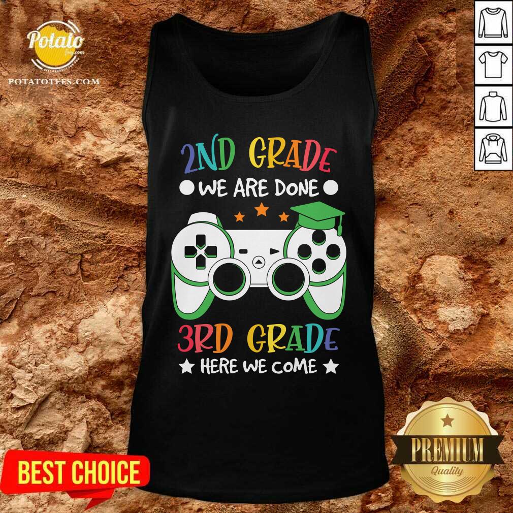 2nd Grade We Are Done 3rd Grade Here We Come Shirt