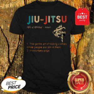 Jiu Jitsu The Gentle Art Of Folding Clothes While People Are Still In Them Shirt
