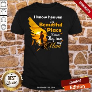 Original I Know Heaven Is A Beautiful Place Because They Have My Mom Shirt
