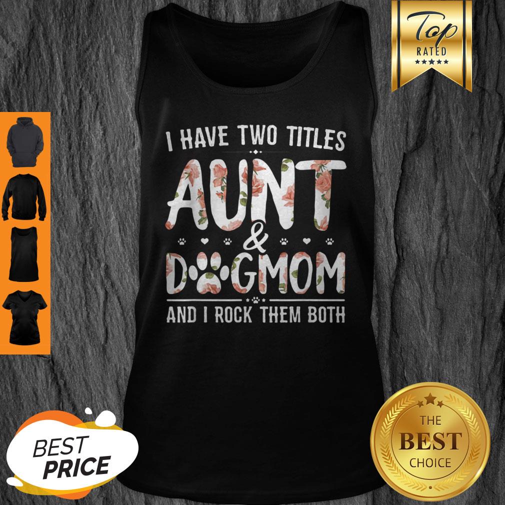 Premium I Have Two Titles Aunt And Dog Mom Flower Funny Dog Lover Shirt