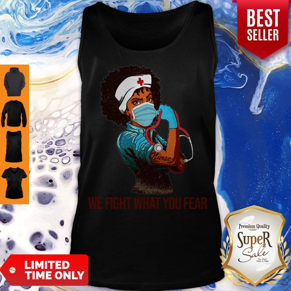 Strong Black Women Nurse We Fight What You Fear Shirt