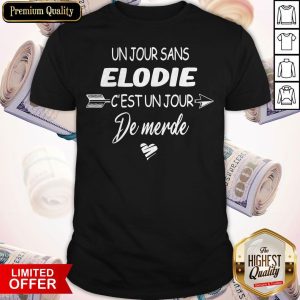 Cool Un Jour Sans Elodie C’est Un Jour De Merde Shirt