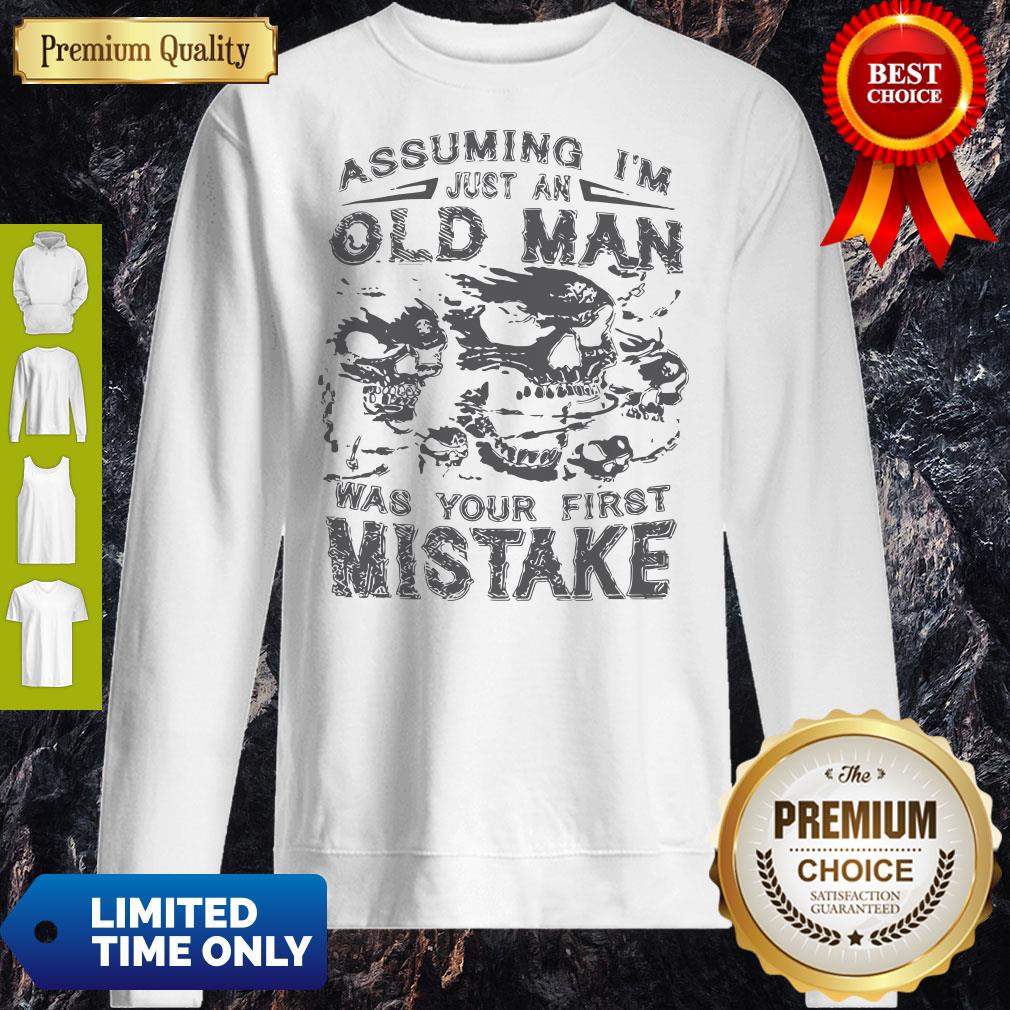 Skull Assuming I’m Just An Old Man Was Your First Mistake Shirt