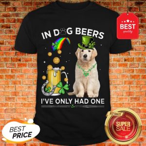 Official Golden Retriever In Dog Beers I’ve Only Had One St Patrick’s Day Shirt
