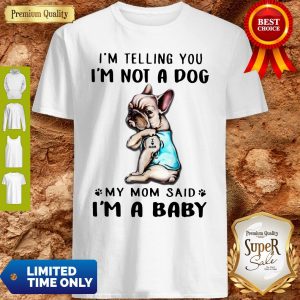 Funny French Bulldog I’m Telling You I’m Not A Dog Shirt