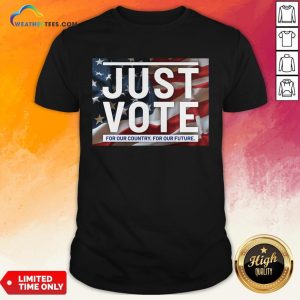 Top Awesome Just Vote For Our Country For Our Future American Flag Shirt