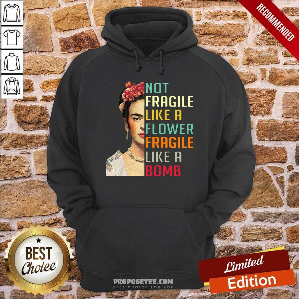 Not Fragile Like A Flower Fragile Like A Bomb Shirt