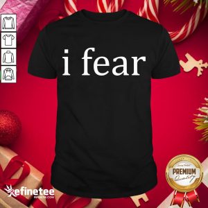 Happy I Fear Shirt
