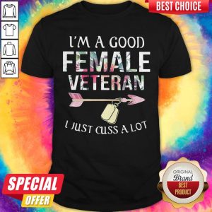 Cute I’m A Good Female Veteran I Just Cuss A Lot Shirt