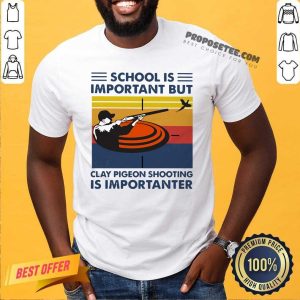 Top School Is Important But Clay Pigeon Shooting Is Importanter Vintage Shirt