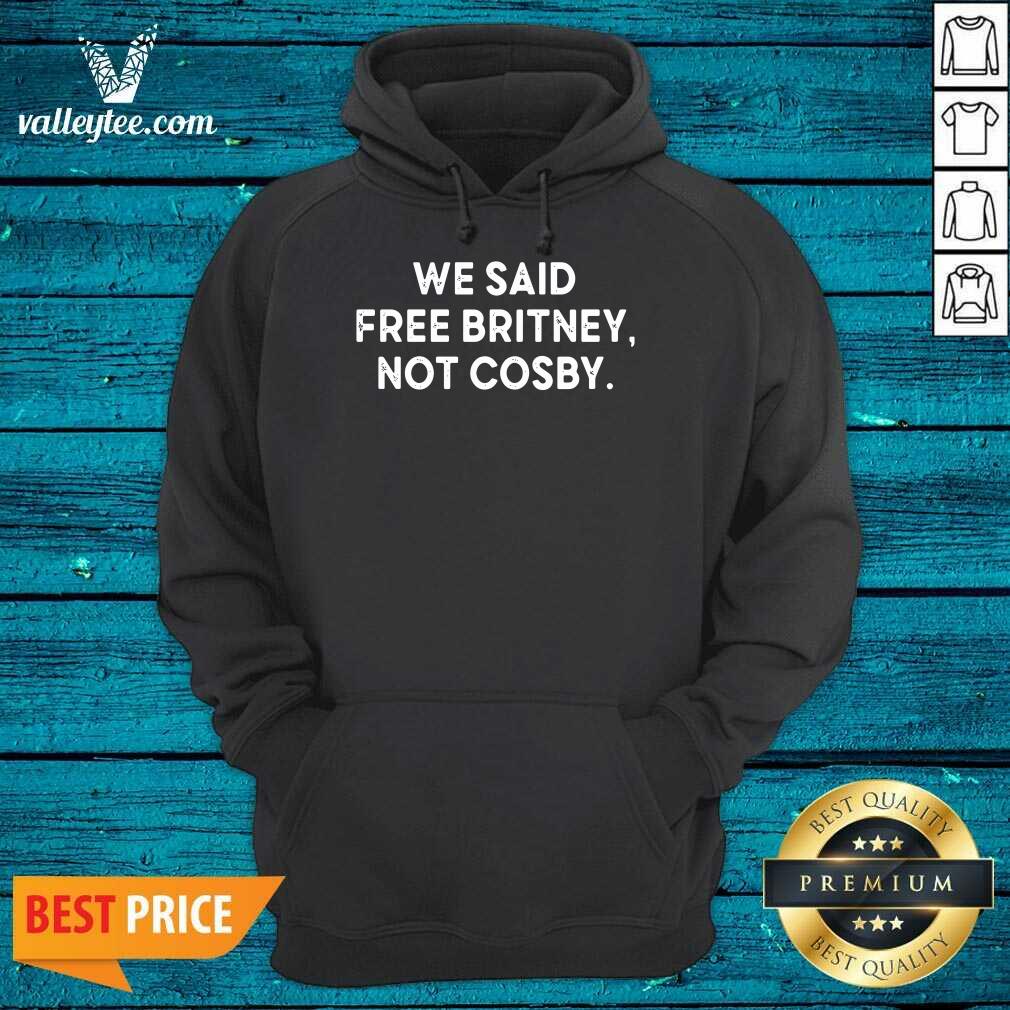 We Said Free Britney Not Cosby Shirt
