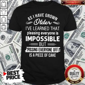 Top As I Have Grown Older I've Learned That Pleasing Everyone Is Impossible Shirt