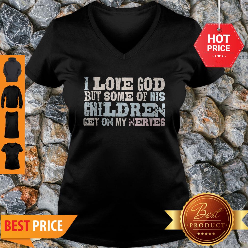 I Love God But Some Of His Children Get On My Nerves Shirt