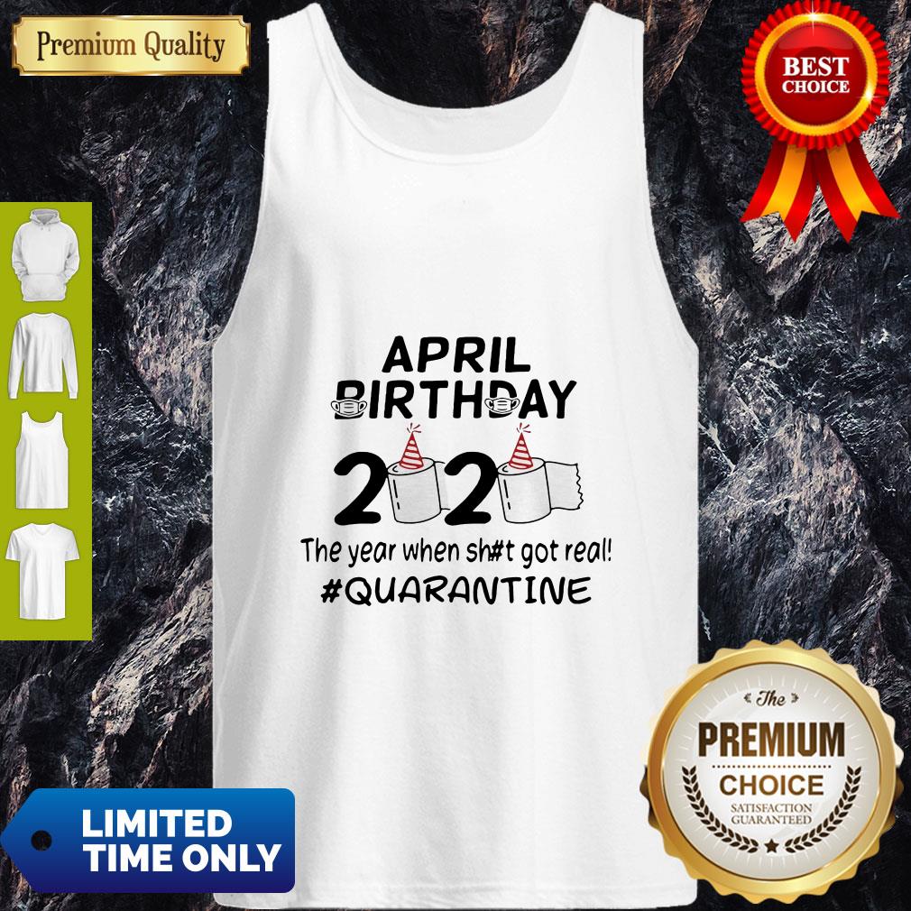 The Year When Got Real Quarantine April Birthday Toilet Paper Shirt